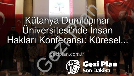 Kütahya Dumlupınar Üniversitesi’nde İnsan Hakları Konferansı: Küresel Adalet Vurgusu