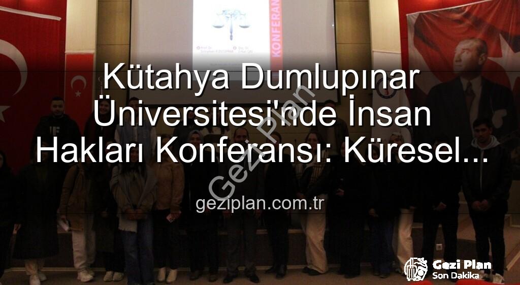 insan hakları konferansı - Kütahya Dumlupınar Üniversitesi'nde İnsan Hakları Konferansı: Küresel Adalet Vurgusu