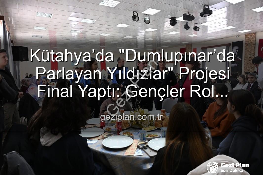 Dumlupınar’da Parlayan Yıldızlar - Kütahya’da "Dumlupınar’da Parlayan Yıldızlar" Projesi Final Yaptı: Gençler Rol Modelleriyle Buluştu