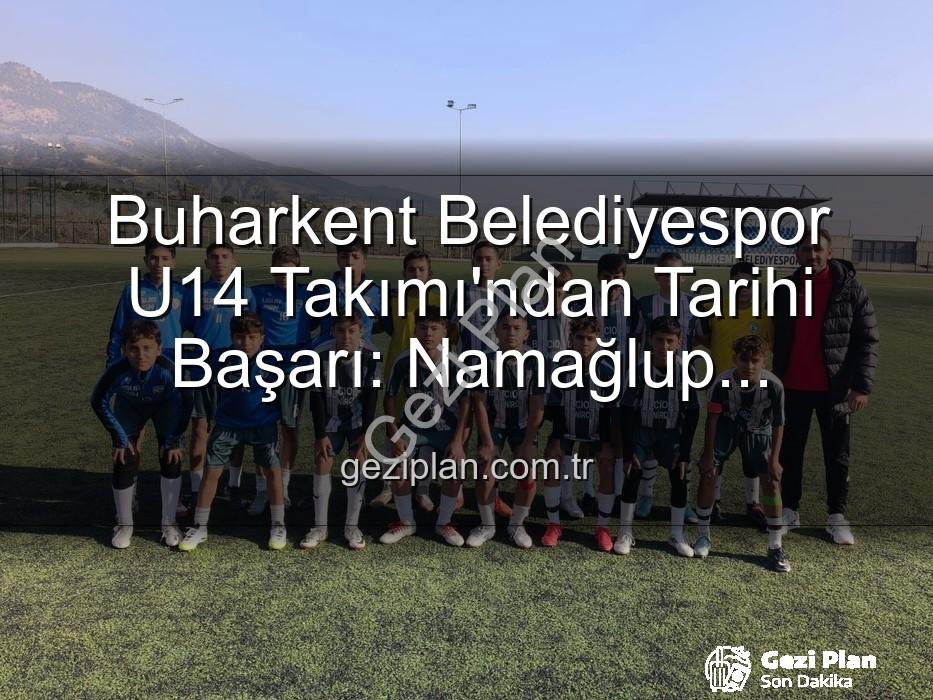 Buharkent U14 şampiyon - Buharkent Belediyespor U14 Takımı'ndan Tarihi Başarı: Namağlup Şampiyonluk ve Unutulmaz Kutlama