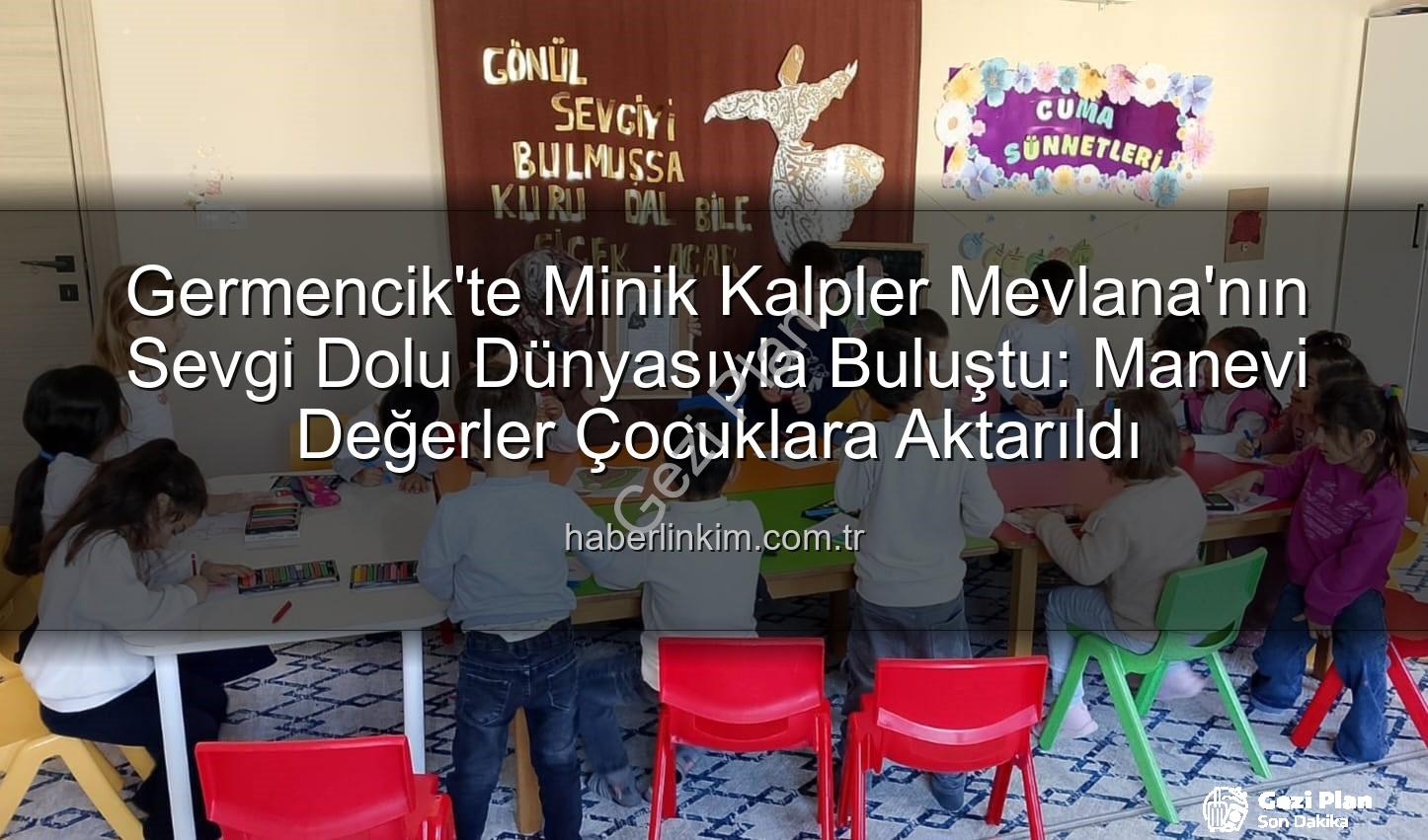 Mevlana Haftası Germencik - Germencik'te Minik Kalpler Mevlana'nın Sevgi Dolu Dünyasıyla Buluştu: Manevi Değerler Eğlenceli Etkinlikle Öğretildi