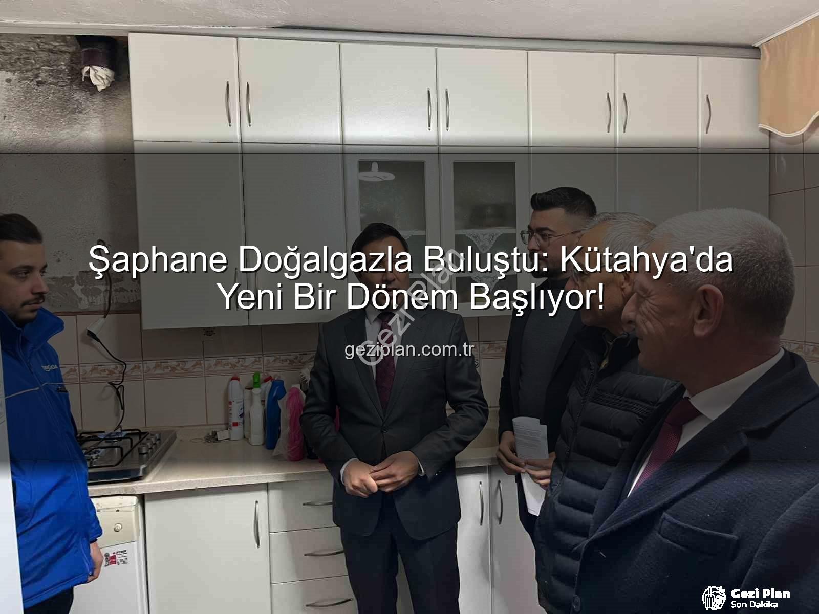Şaphane doğalgaz - Şaphane Doğalgazla Buluştu: Kütahya'da Yeni Bir Dönem Başlıyor!