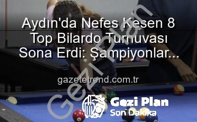 Aydın’da Nefes Kesen 8 Top Bilardo Turnuvası Sona Erdi: Şampiyonlar Belli Oldu!