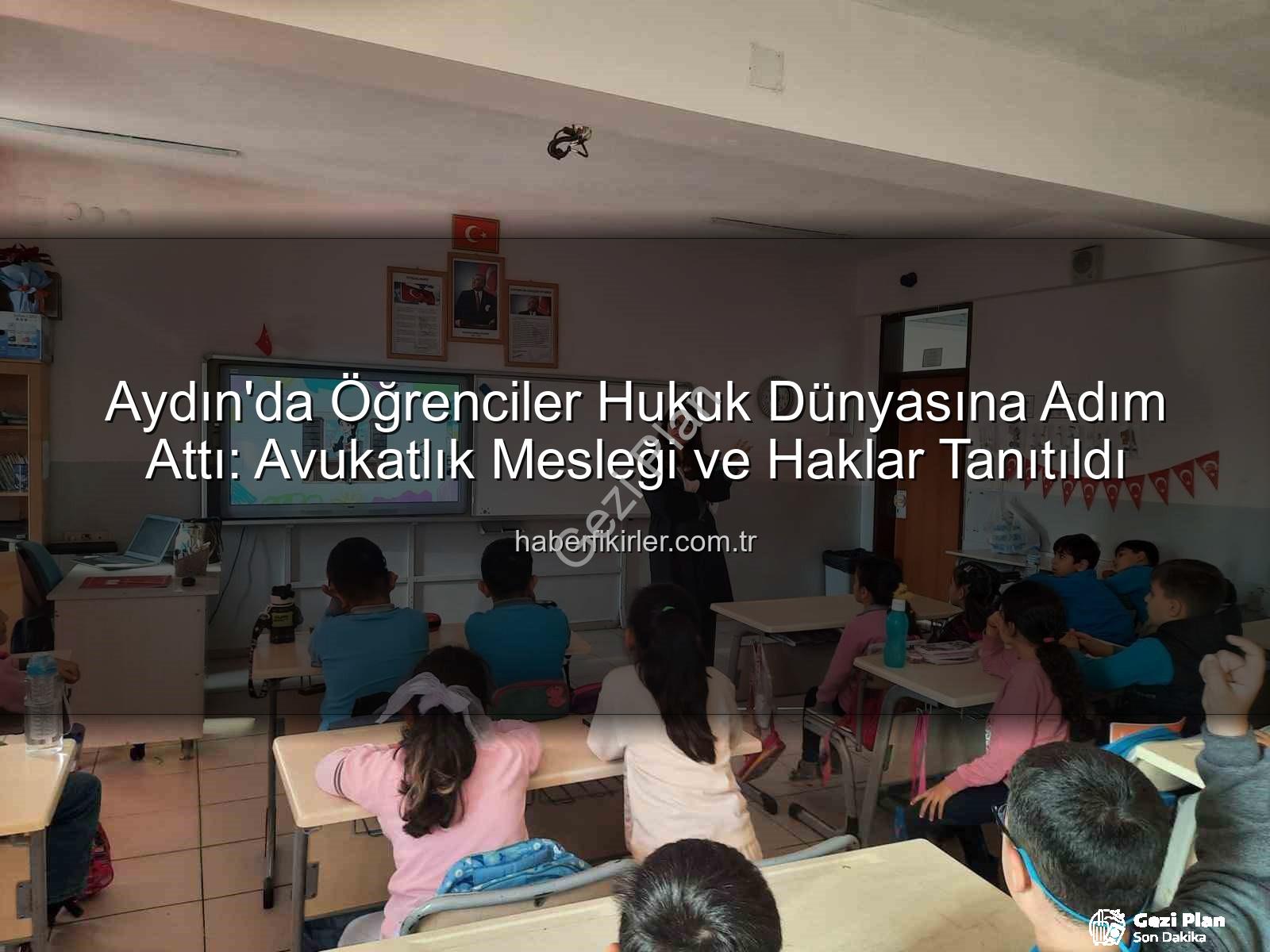 avukatlık mesleği - Aydın'da Minik Zihinlere Hukuk ve Hak Bilinci: Avukatlık Mesleği Tanıtıldı