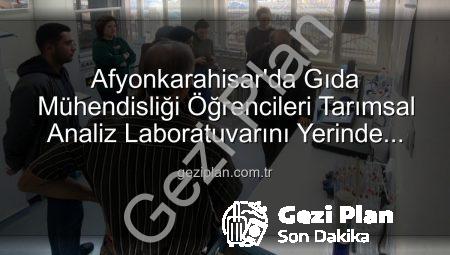 Afyonkarahisar’da Gıda Mühendisliği Öğrencileri Tarımsal Analiz Laboratuvarını Yerinde İnceledi: Verimlilik Sırları Açığa Çıktı