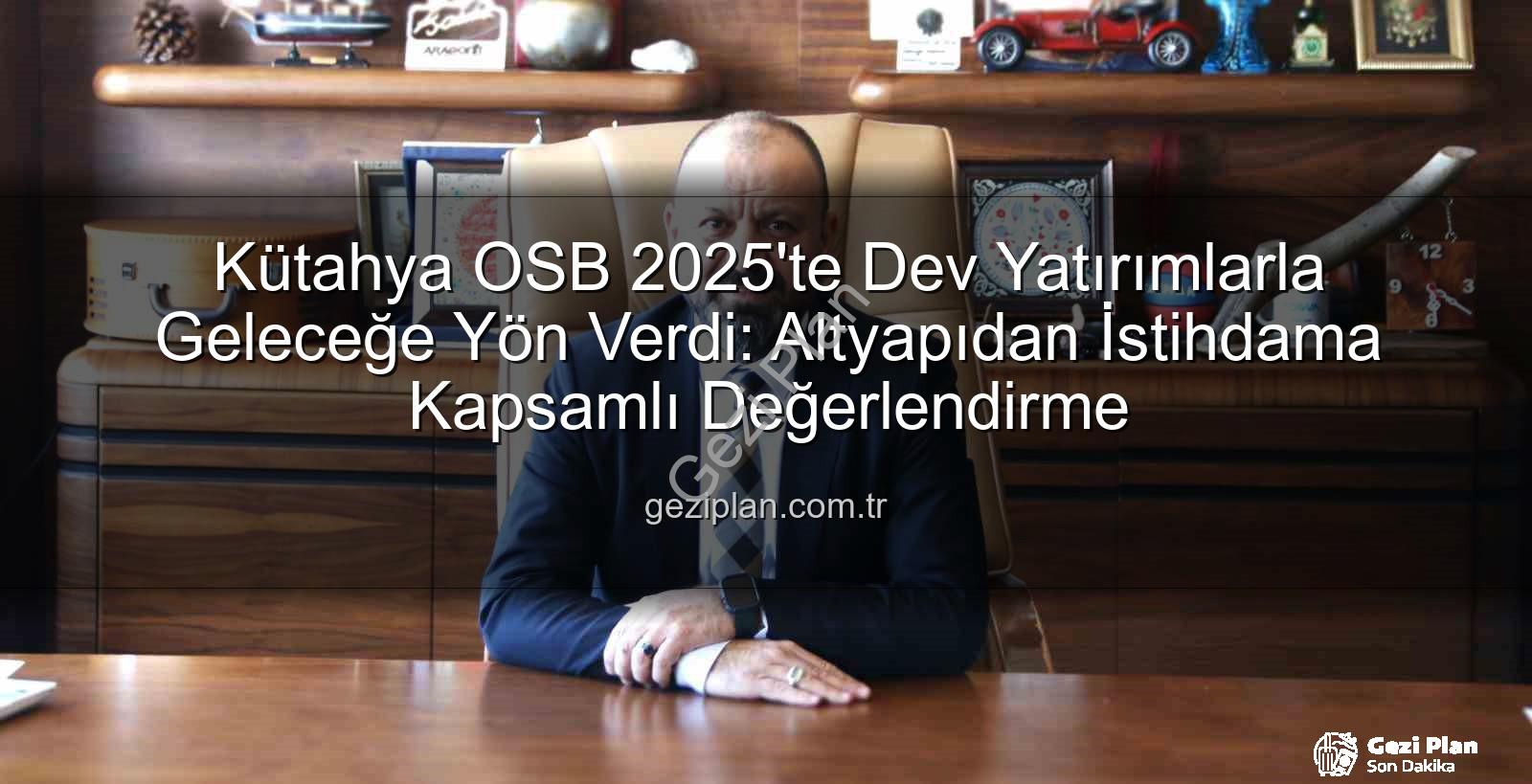 Kütahya OSB 2025 - Kütahya OSB 2025'te Dev Yatırımlarla Geleceğe Yön Verdi: Altyapıdan İstihdama Kapsamlı Değerlendirme
