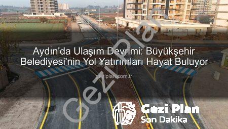 Aydın’da Ulaşım Devrimi: Büyükşehir Belediyesi’nin Yol Yatırımları Hayat Buluyor