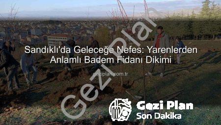 Sandıklı’da Geleceğe Nefes: Yarenlerden Anlamlı Badem Fidanı Dikimi