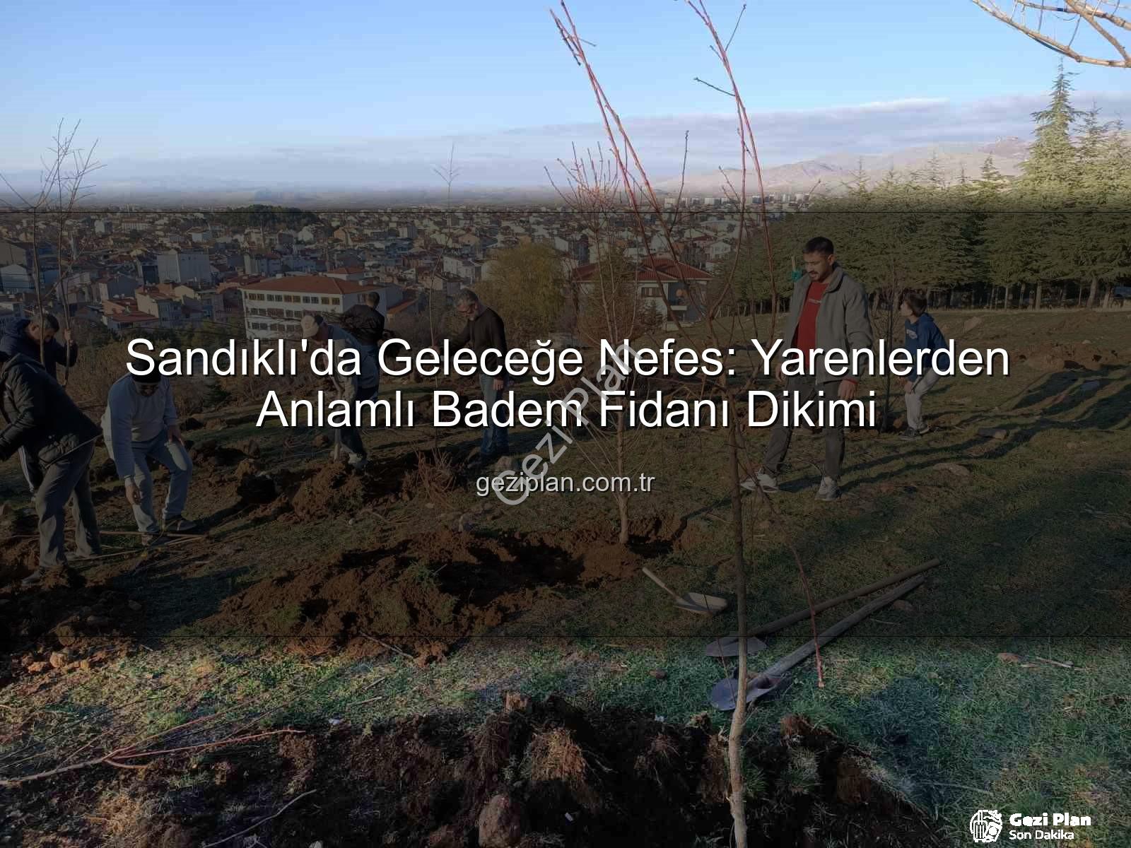 Sandıklı'da Geleceğe Nefes: Yarenlerden Anlamlı Badem Fidanı Dikimi