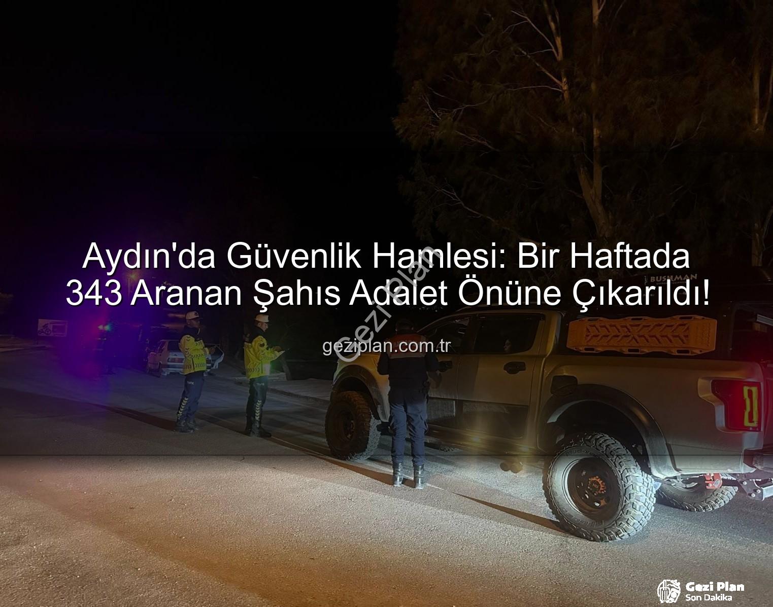 Aydın aranan şahıslar - Aydın'da Güvenlik Hamlesi: Bir Haftada 343 Aranan Şahıs Adalet Önüne Çıkarıldı!