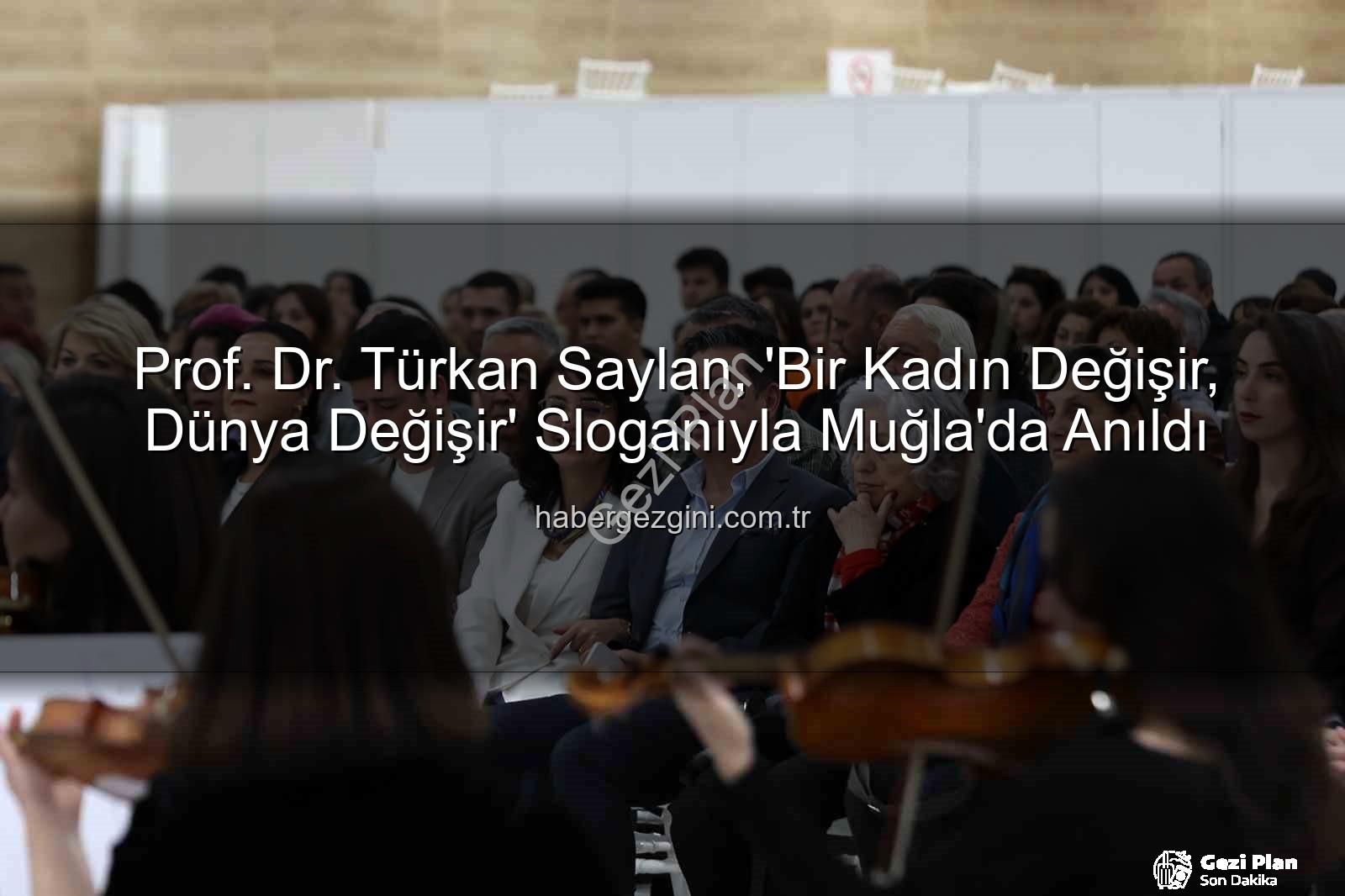 Türkan Saylan anıldı - Prof. Dr. Türkan Saylan, 'Bir Kadın Değişir, Dünya Değişir' Sloganıyla Muğla'da Anıldı