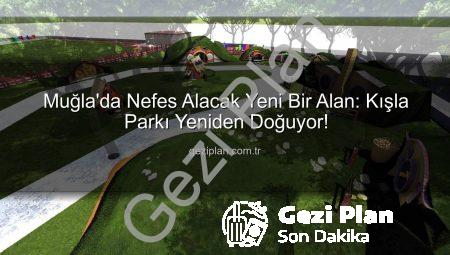 Muğla’da Nefes Alacak Yeni Bir Alan: Kışla Parkı Yeniden Doğuyor!