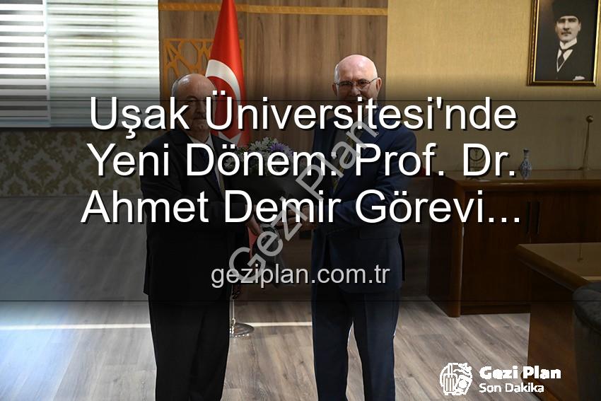 Uşak Üniversitesi Rektörlük - Uşak Üniversitesi'nde Yeni Dönem: Prof. Dr. Ahmet Demir Görevi Devraldı