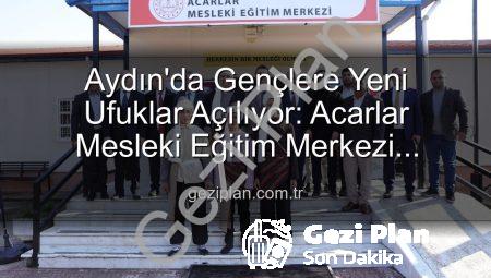 Aydın’da Gençlere Yeni Ufuklar Açılıyor: Acarlar Mesleki Eğitim Merkezi Hizmete Girdi