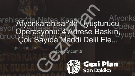 Afyonkarahisar’da Nefes Kesen Operasyon: 4 Adrese Baskın, Uyuşturucu ve Silahlar Ele Geçirildi!
