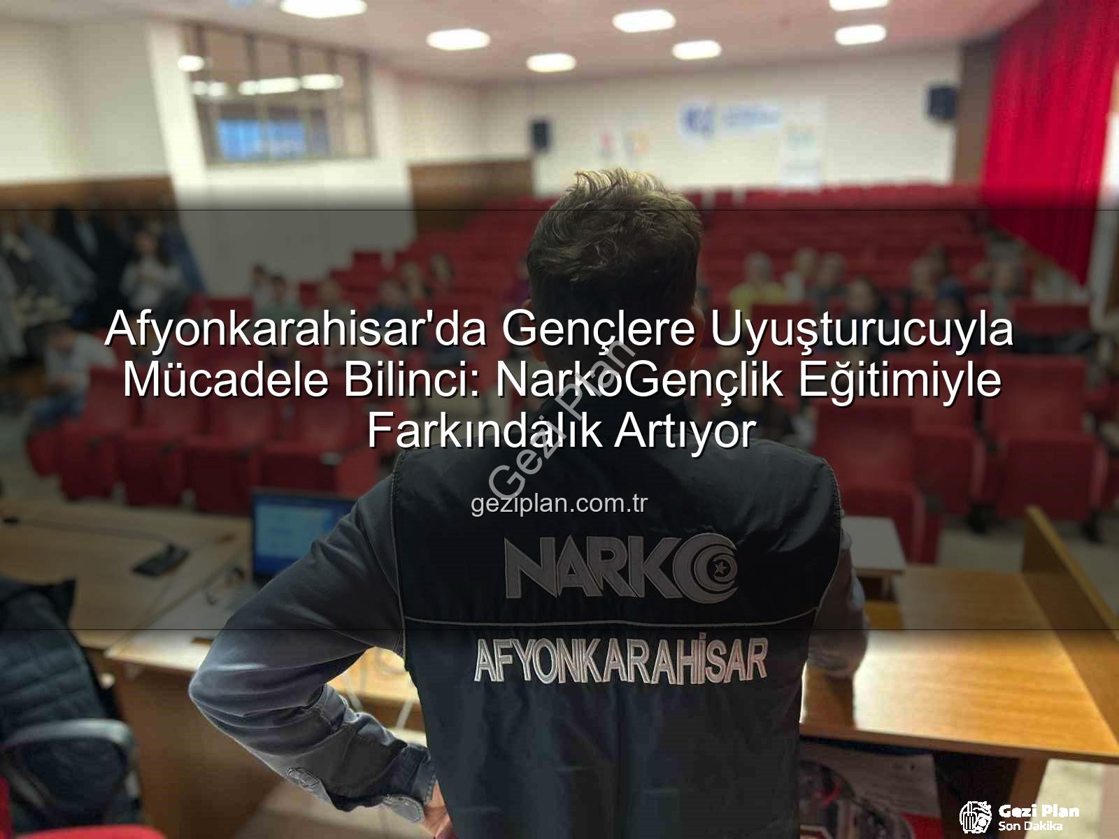 uyuşturucuyla mücadele - Afyonkarahisar'da Gençlere Uyuşturucuyla Mücadele Bilinci: NarkoGençlik Eğitimiyle Farkındalık Artıyor