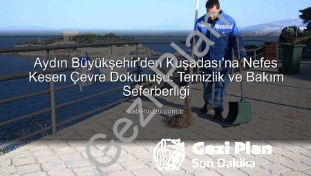 Aydın Büyükşehir’den Kuşadası’na Nefes Kredisi: Kapsamlı Çevre Düzenlemesi Başladı