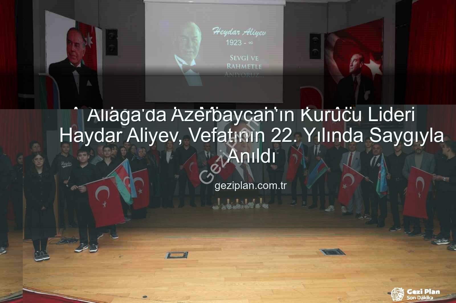 Haydar Aliyev anma - Aliağa'da Azerbaycan'ın Kurucu Lideri Haydar Aliyev, Vefatının 22. Yılında Saygıyla Anıldı