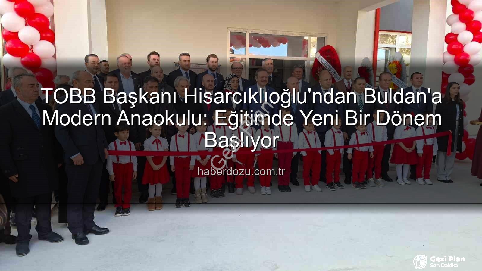 TOBB Buldan Anaokulu - TOBB'dan Buldan'a Değerli Yatırım: Yeni Anaokulu Hizmete Açıldı, Hisarcıklıoğlu Kurdeleyi Kesti