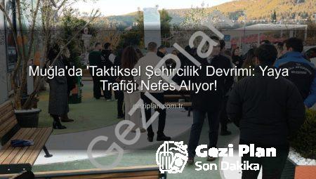 Muğla’da ‘Taktiksel Şehircilik’ Devrimi: Yaya Trafiği Nefes Alıyor!