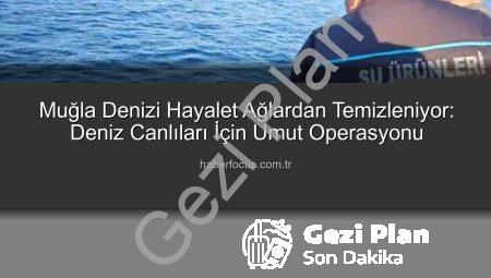 Muğla’nın Denizleri Hayalet Ağlardan Temizleniyor: Kapsamlı Operasyon Başladı