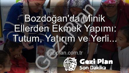 Bozdoğan’da Minik Ellerden Ekmek Yapımı: Tutum, Yatırım ve Yerli Malı Haftası’nın Lezzetli Etkinlikleri