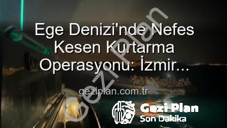 Ege Denizi’nde Nefes Kesen Kurtarma Operasyonu: İzmir Açıklarında 68 Düzensiz Göçmen Güvenle Sahil Güvenlik Ekipleri Tarafından Kurtarıldı