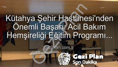 Kütahya Şehir Hastanesi’nden Önemli Başarı: Acil Bakım Hemşireliği Eğitim Programı Tamamlandı