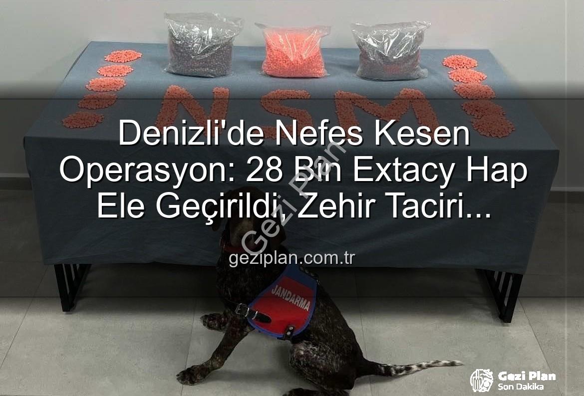 Denizli uyuşturucu operasyonu - Denizli'de Nefes Kesen Operasyon: 28 Bin Extacy Hap Ele Geçirildi, Zehir Taciri Tutuklandı!