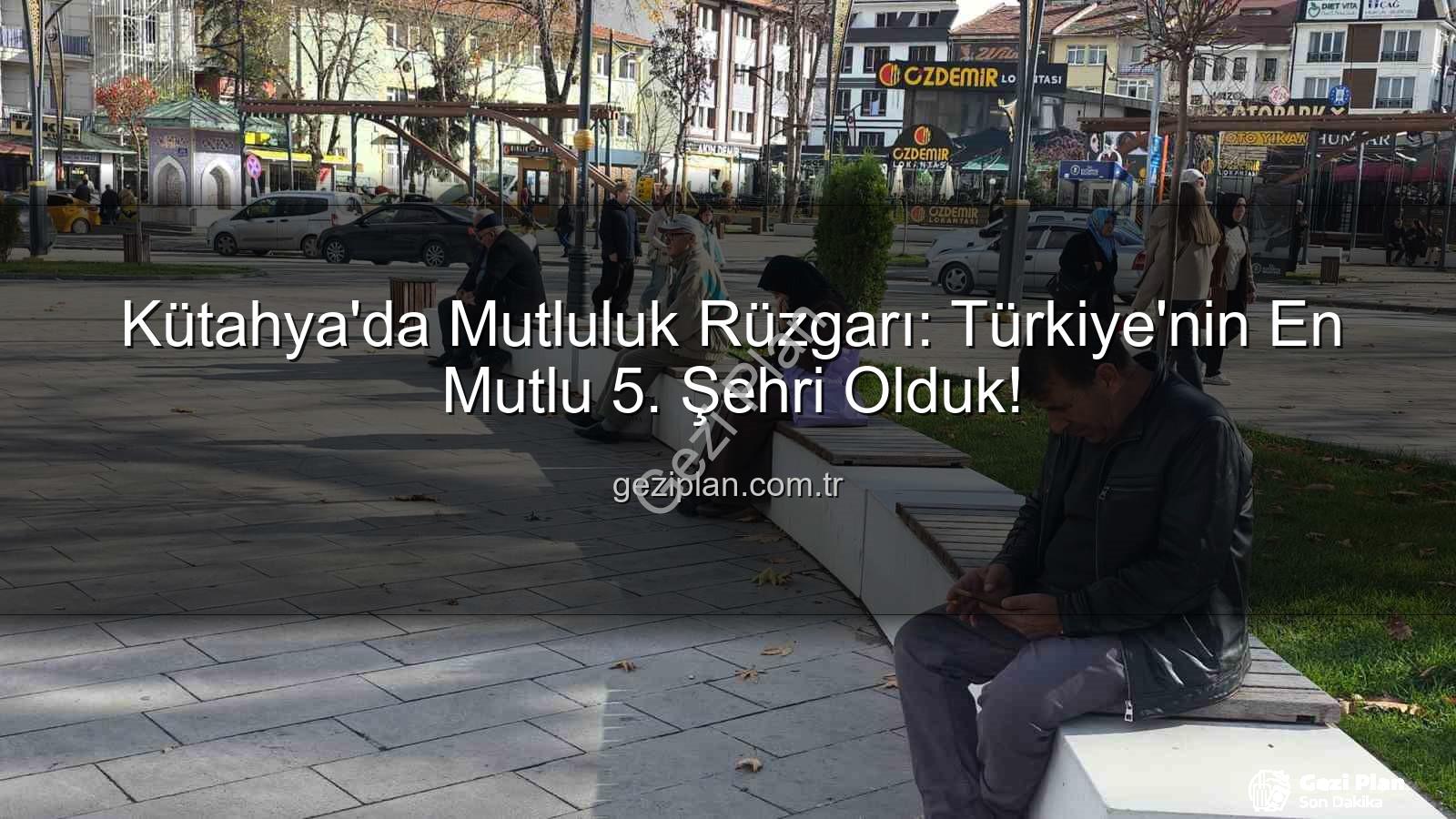 en mutlu şehir - Kütahya'da Mutluluk Rüzgarı: Türkiye'nin En Mutlu 5. Şehri Olduk!