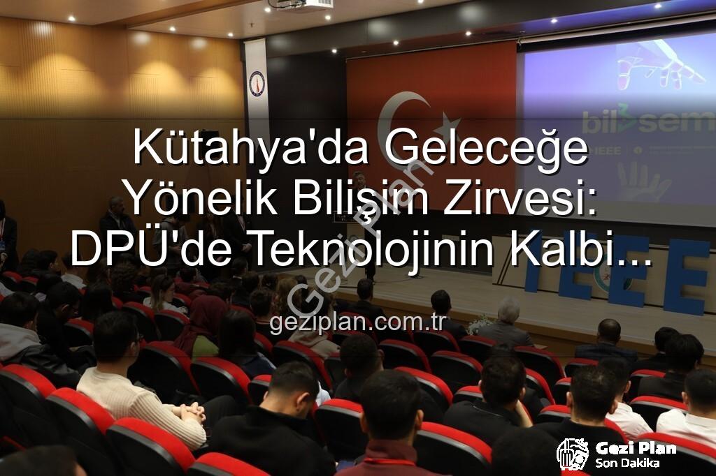 Kütahya bilişim semineri - Kütahya'da Geleceğe Yönelik Bilişim Zirvesi: DPÜ'de Teknolojinin Kalbi Attı