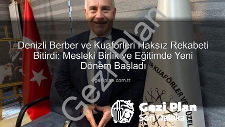 Denizli Berber ve Kuaförleri Haksız Rekabeti Bitirdi: Mesleki Birlik ve Eğitimde Yeni Dönem Başladı