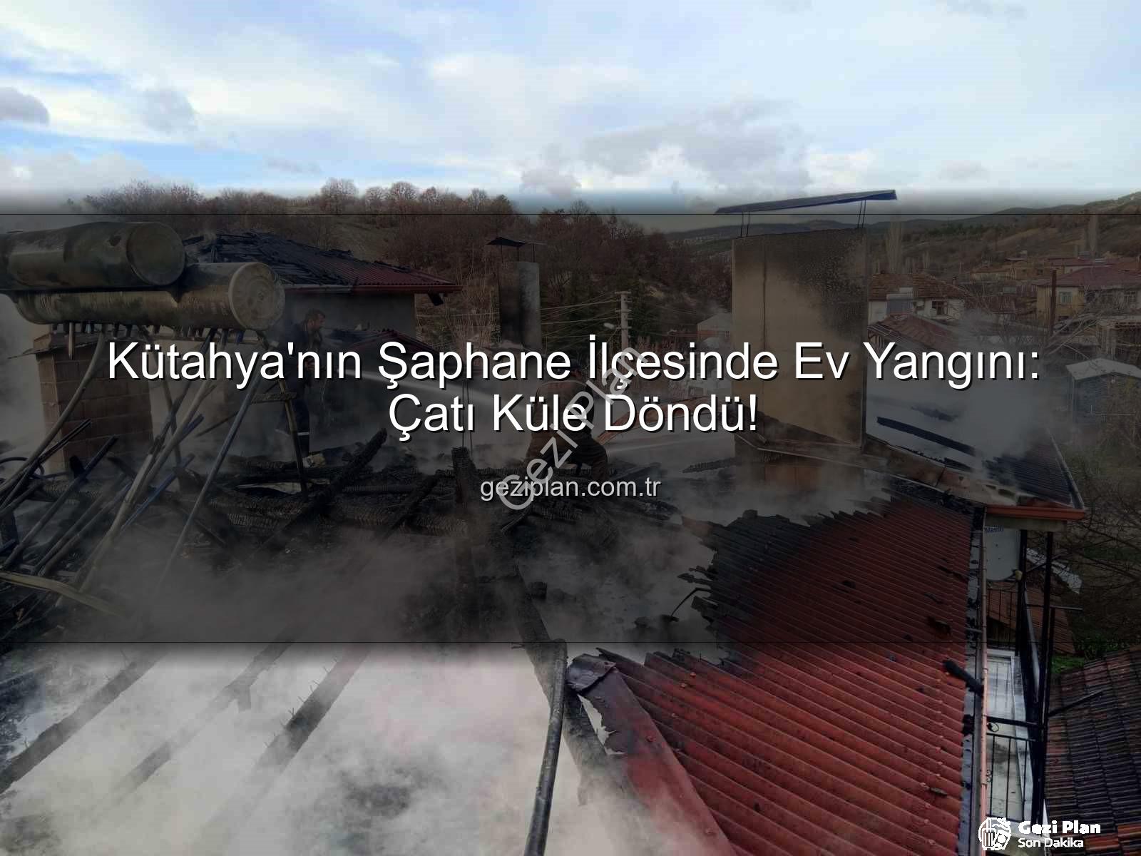 Şaphane ev yangını - Kütahya'nın Şaphane İlçesinde Ev Yangını: Çatı Küle Döndü!