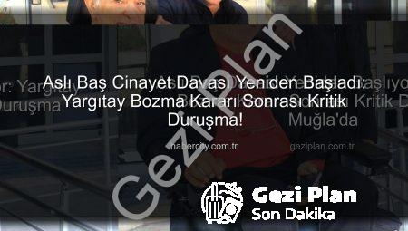 Aslı Baş Davası Yeniden Başlıyor: Yargıtay Bozma Kararı Sonrası Kritik Duruşma Muğla’da
