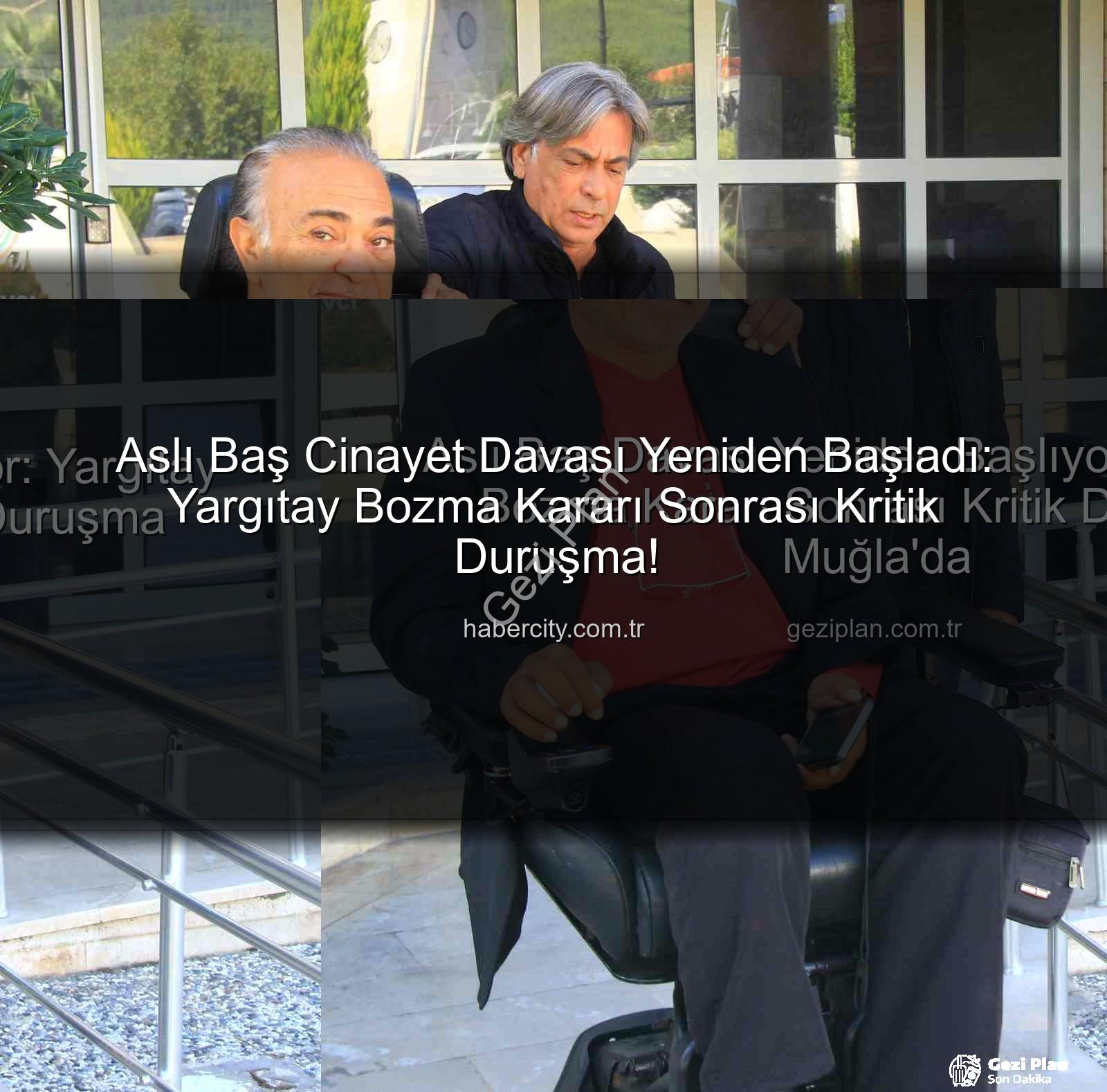 Aslı Baş davası - Aslı Baş Davası Yeniden Başlıyor: Yargıtay Bozma Kararı Sonrası Kritik Duruşma Muğla'da