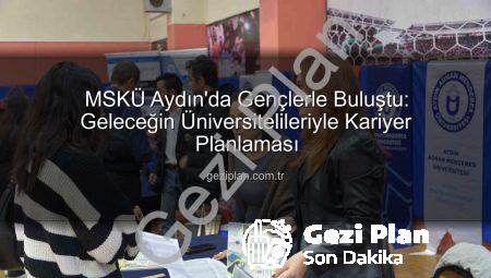 MSKÜ Aydın’da Gençlerle Buluştu: Geleceğin Üniversitelileriyle Kariyer Planlaması