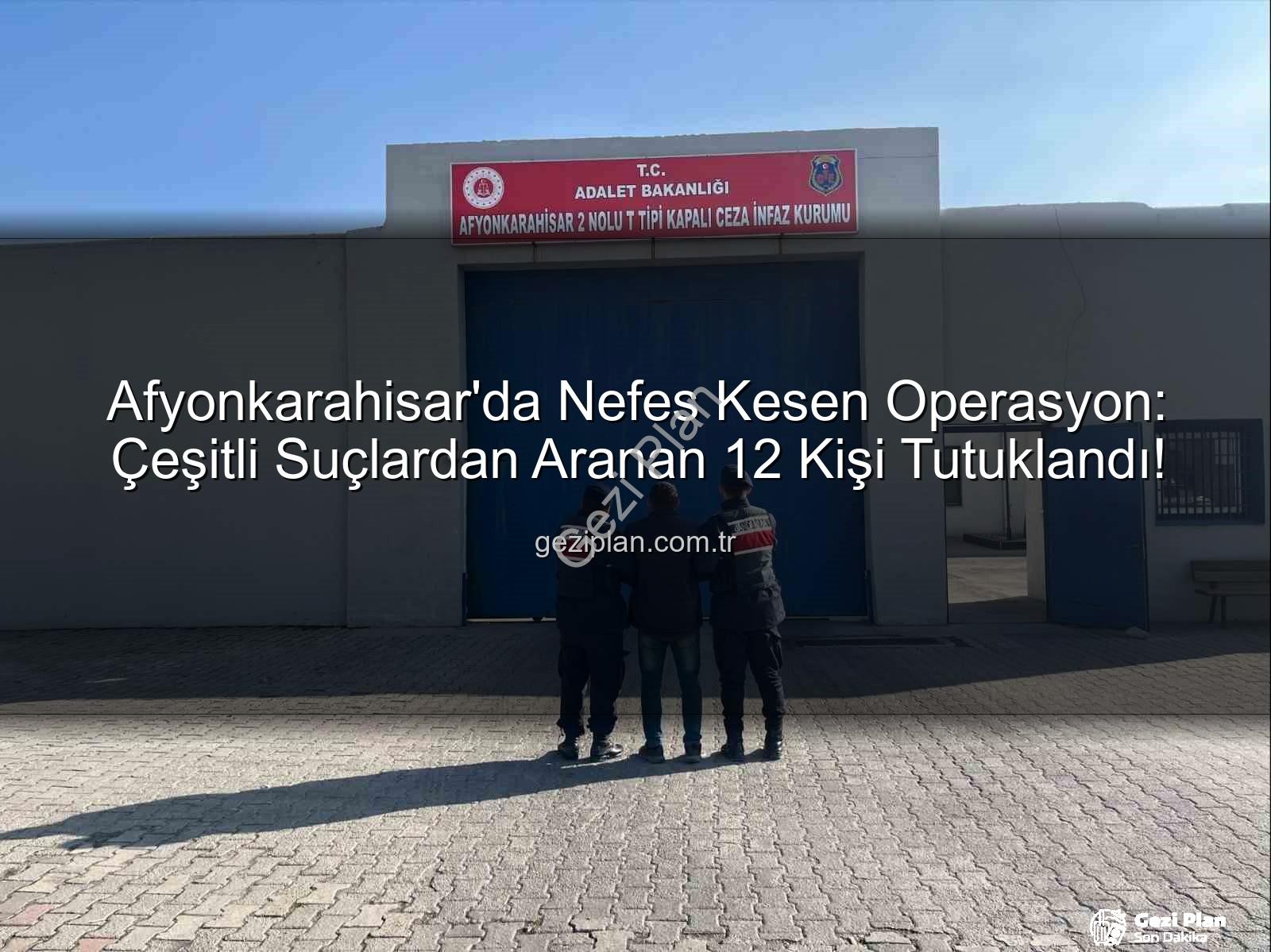 Afyonkarahisar suçlular tutuklandı - Afyonkarahisar'da Nefes Kesen Operasyon: Çeşitli Suçlardan Aranan 12 Kişi Tutuklandı!