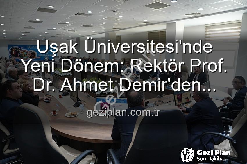 Uşak Üniversitesi Rektörü - Uşak Üniversitesi'nde Yeni Dönem: Rektör Prof. Dr. Ahmet Demir'den Vizyoner Açıklamalar