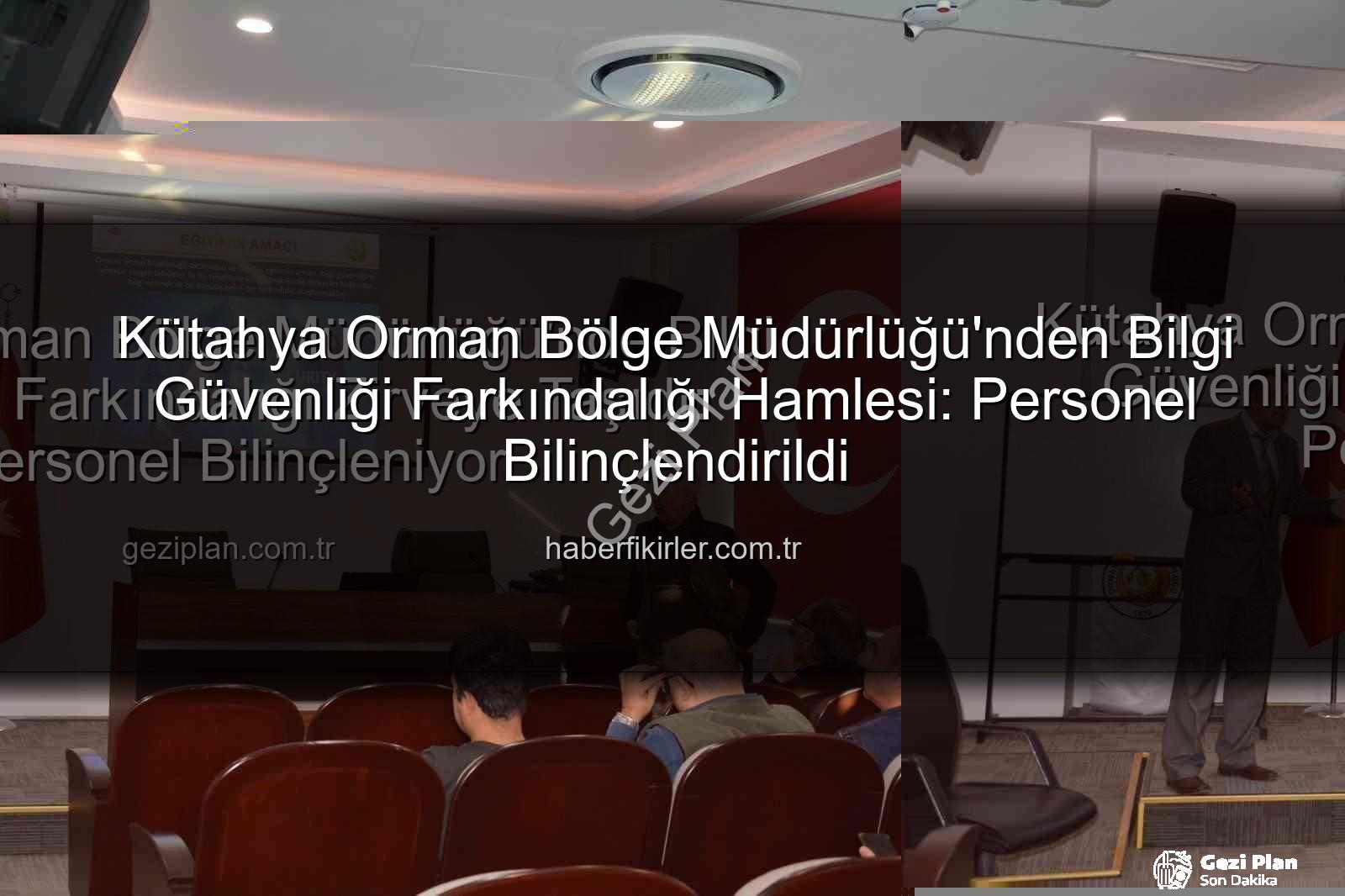 bilgi güvenliği farkındalık - Kütahya Orman Bölge Müdürlüğü'nde Bilgi Güvenliği Farkındalığı Zirveye Taşıdı: Personel Bilinçleniyor