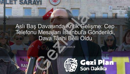 Aslı Baş Davasında Kritik Gelişme: Cep Telefonu Mesajları İstanbul’a Gönderildi, Dava Tarihi Belli Oldu