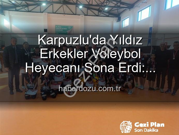 Yıldız Erkekler Voleybol - Karpuzlu'da Yıldız Erkekler Voleybol Heyecanı Sona Erdi: Şampiyon Okul Belli Oldu