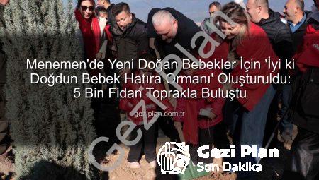 Menemen’de Yeni Doğan Bebekler İçin ‘İyi ki Doğdun Bebek Hatıra Ormanı’ Oluşturuldu: 5 Bin Fidan Toprakla Buluştu