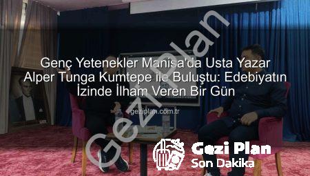 Genç Yetenekler Manisa’da Usta Yazar Alper Tunga Kumtepe ile Buluştu: Edebiyatın İzinde İlham Veren Bir Gün