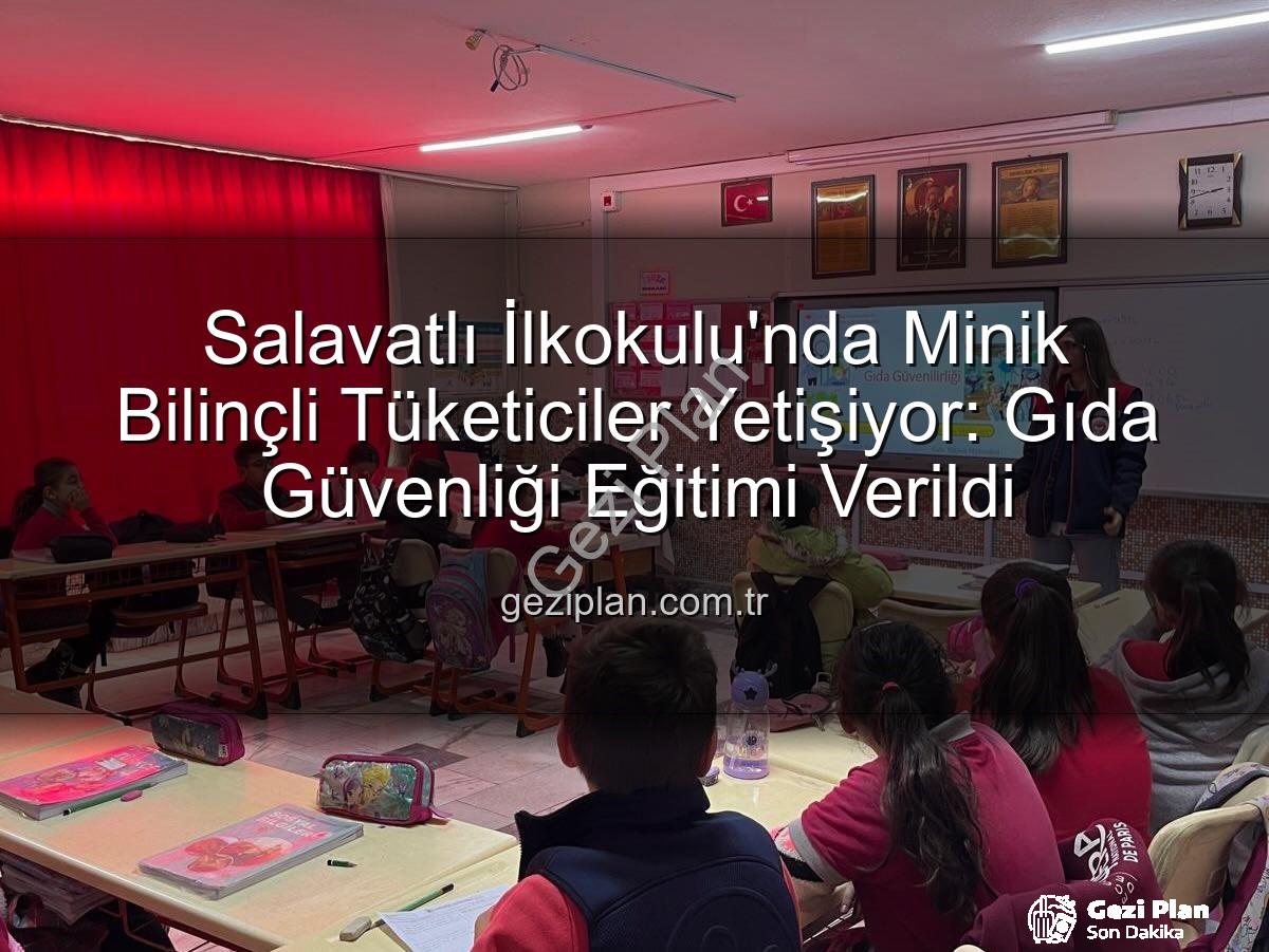 gıda bilinci eğitimi - Salavatlı İlkokulu'nda Minik Bilinçli Tüketiciler Yetişiyor: Gıda Güvenliği Eğitimi Verildi
