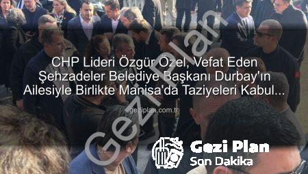 CHP Lideri Özgür Özel, Vefat Eden Şehzadeler Belediye Başkanı Durbay’ın Ailesiyle Birlikte Manisa’da Taziyeleri Kabul Etti