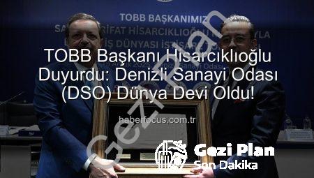 Denizli Sanayi Odası Dünya Sahnesinde: TOBB Başkanı Hisarcıklıoğlu’ndan Gurur Veren Açıklamalar