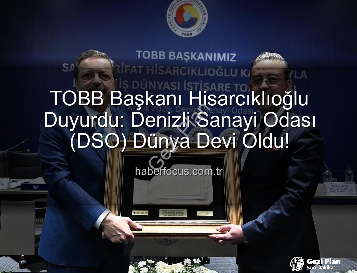 Denizli Sanayi Odası - Denizli Sanayi Odası Dünya Sahnesinde: TOBB Başkanı Hisarcıklıoğlu'ndan Gurur Veren Açıklamalar