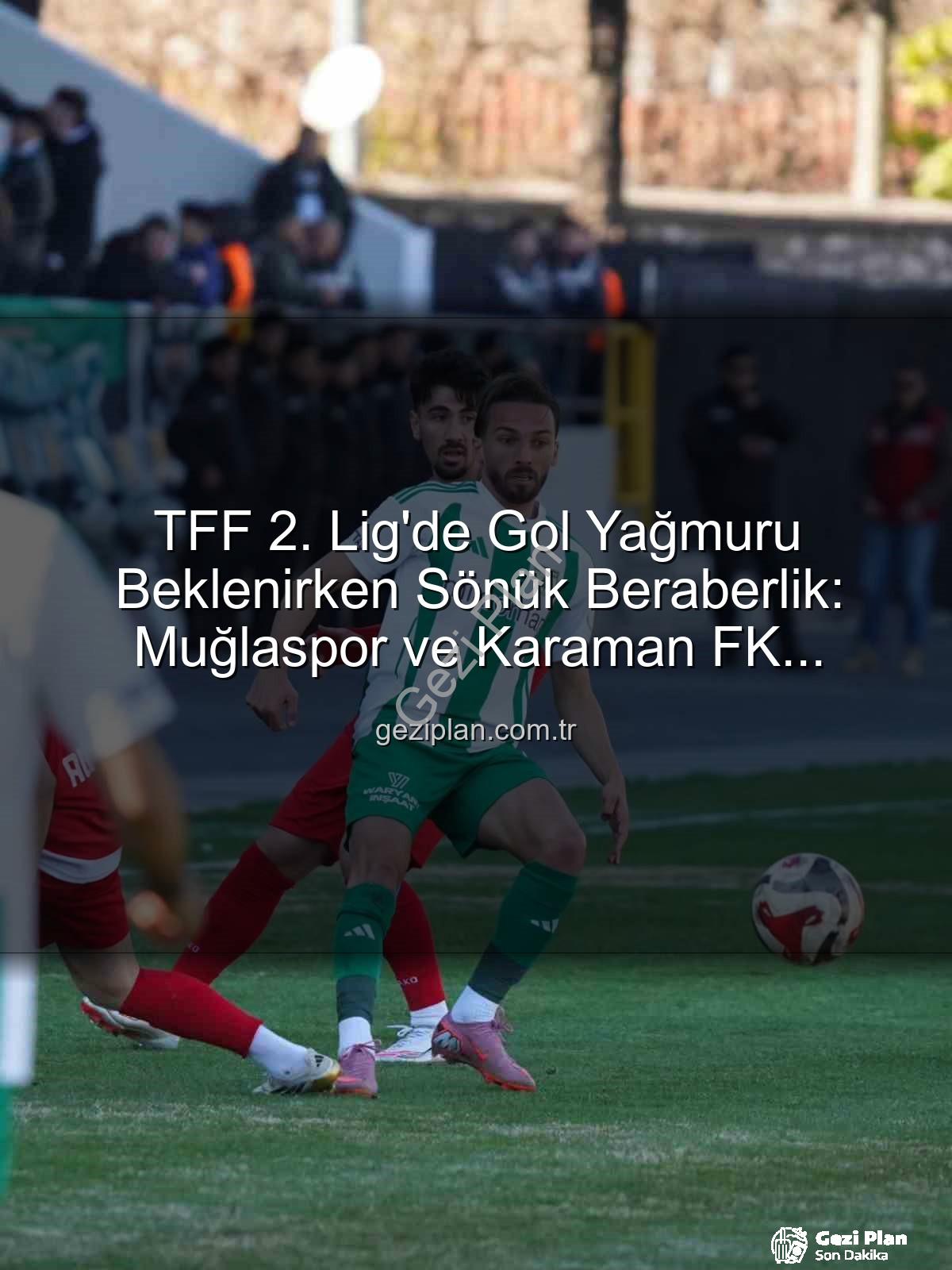 TFF 2. Lig - TFF 2. Lig'de Gol Yağmuru Beklenirken Sönük Beraberlik: Muğlaspor ve Karaman FK Puanları Paylaştı