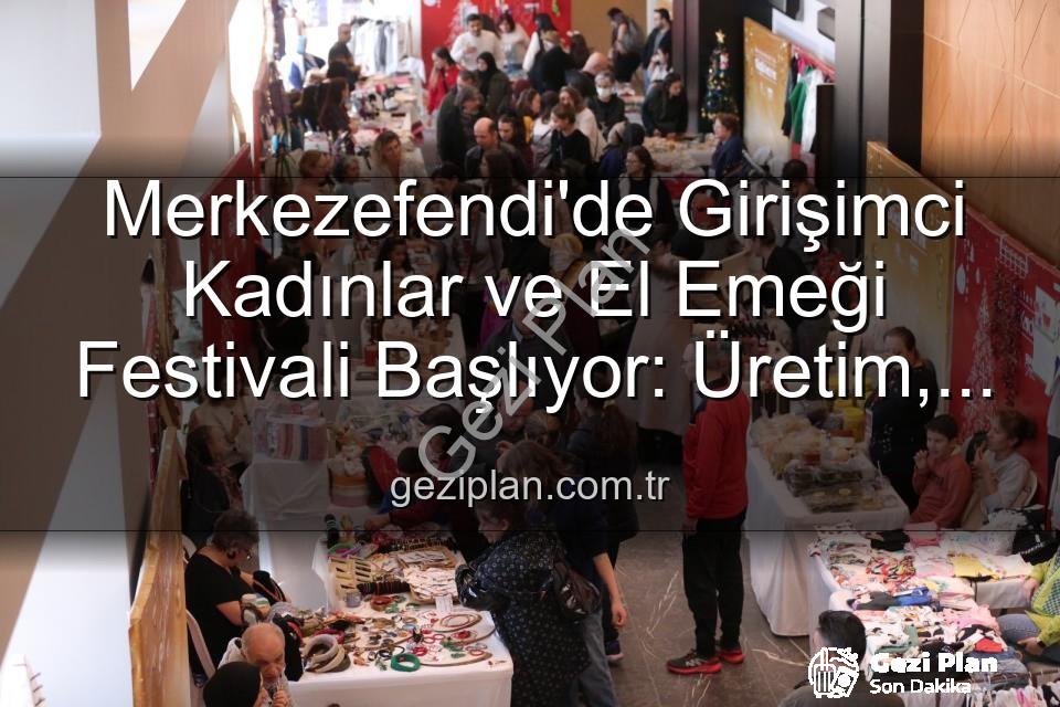Girişimci Kadınlar Festivali - Merkezefendi'de Girişimci Kadınlar ve El Emeği Festivali Başlıyor: Üretim, Dayanışma ve Sanat Bir Arada