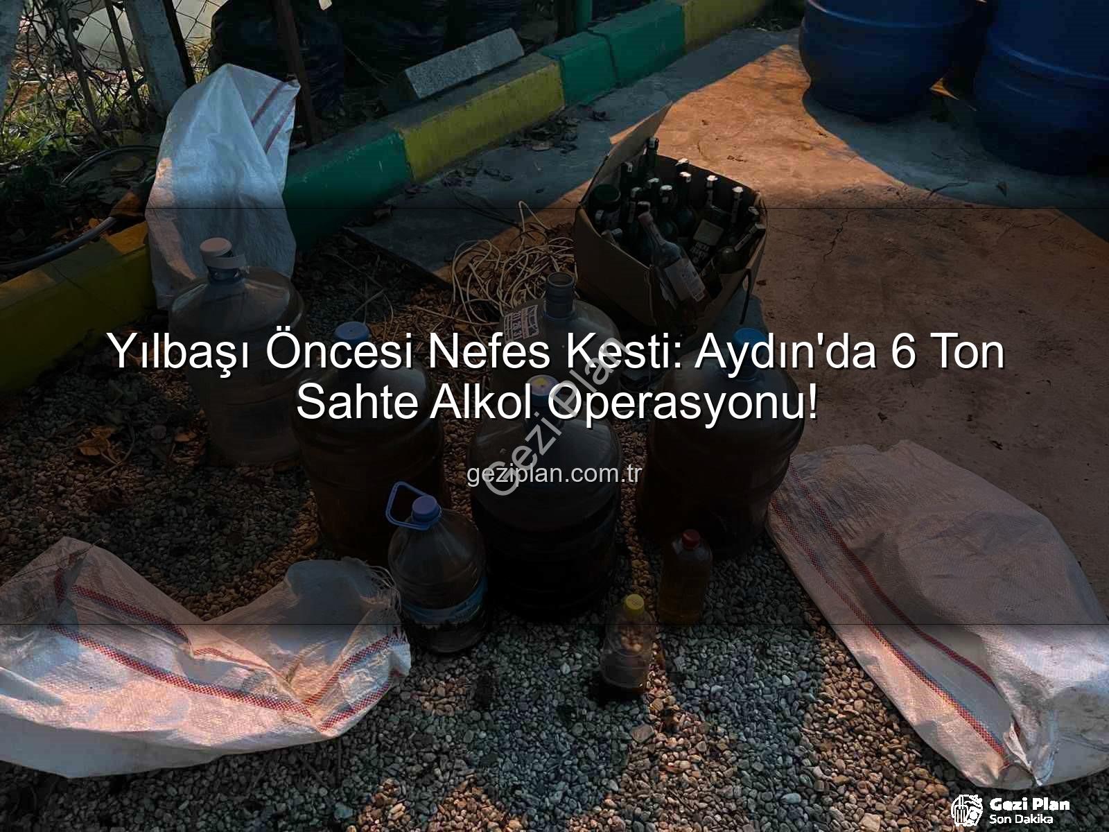 sahte alkol - Yılbaşı Öncesi Nefes Kesti: Aydın'da 6 Ton Sahte Alkol Operasyonu!